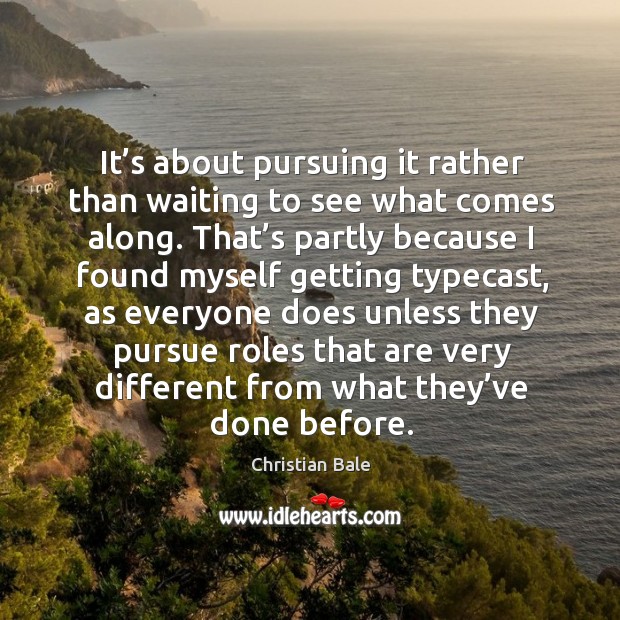 It’s about pursuing it rather than waiting to see what comes along. Image