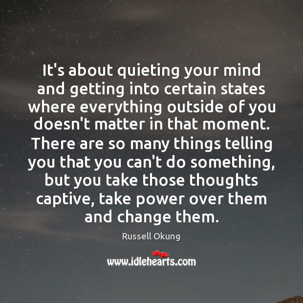 It’s about quieting your mind and getting into certain states where everything Image