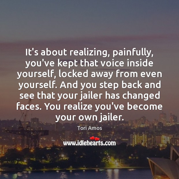 It’s about realizing, painfully, you’ve kept that voice inside yourself, locked away Image