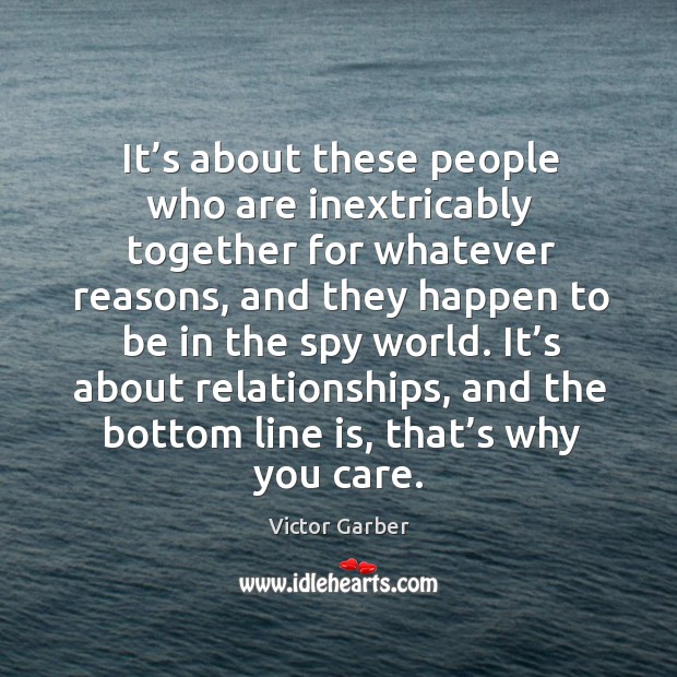 It’s about relationships, and the bottom line is, that’s why you care. Victor Garber Picture Quote