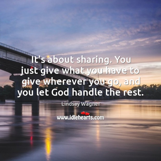 It’s about sharing. You just give what you have to give wherever you go, and you let God handle the rest. Image