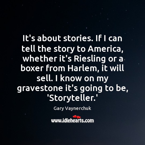 It’s about stories. If I can tell the story to America, whether Gary Vaynerchuk Picture Quote