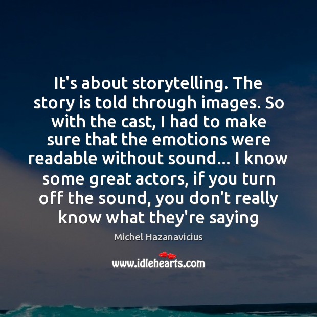 It’s about storytelling. The story is told through images. So with the Michel Hazanavicius Picture Quote