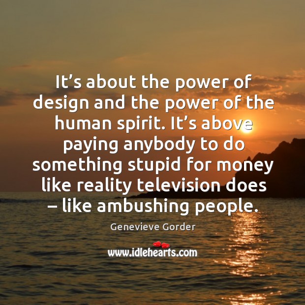 It’s about the power of design and the power of the human spirit. Genevieve Gorder Picture Quote