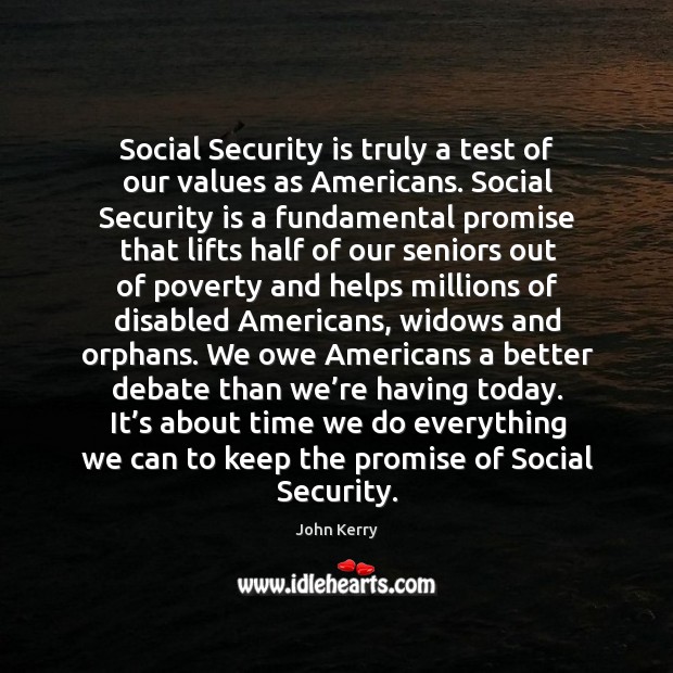 It’s about time we do everything we can to keep the promise of social security. John Kerry Picture Quote