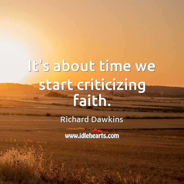 It’s about time we start criticizing faith. Richard Dawkins Picture Quote