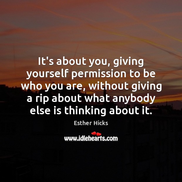 It’s about you, giving yourself permission to be who you are, without Esther Hicks Picture Quote