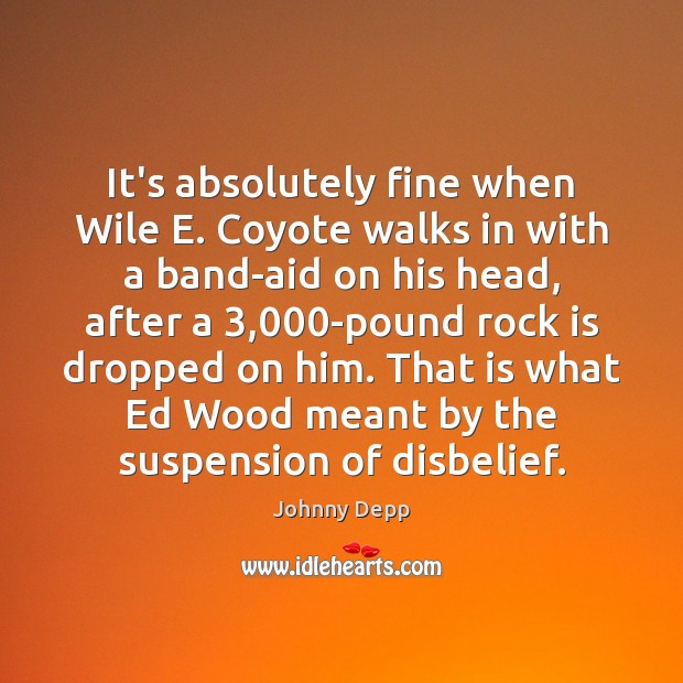It’s absolutely fine when Wile E. Coyote walks in with a band-aid Johnny Depp Picture Quote