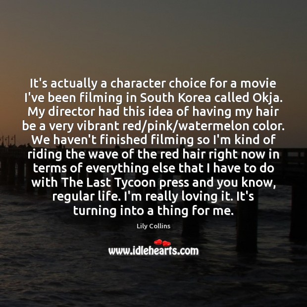 It’s actually a character choice for a movie I’ve been filming in Lily Collins Picture Quote