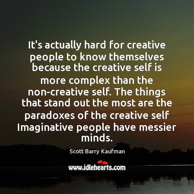 It’s actually hard for creative people to know themselves because the creative Scott Barry Kaufman Picture Quote