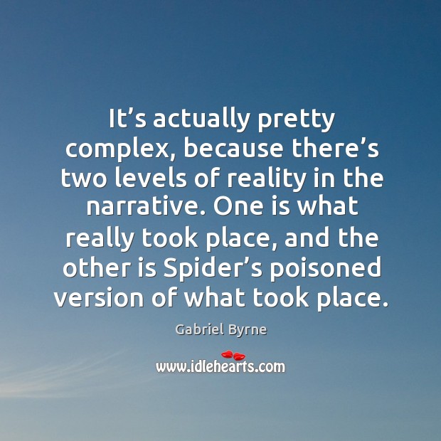 It’s actually pretty complex, because there’s two levels of reality in the narrative. Gabriel Byrne Picture Quote