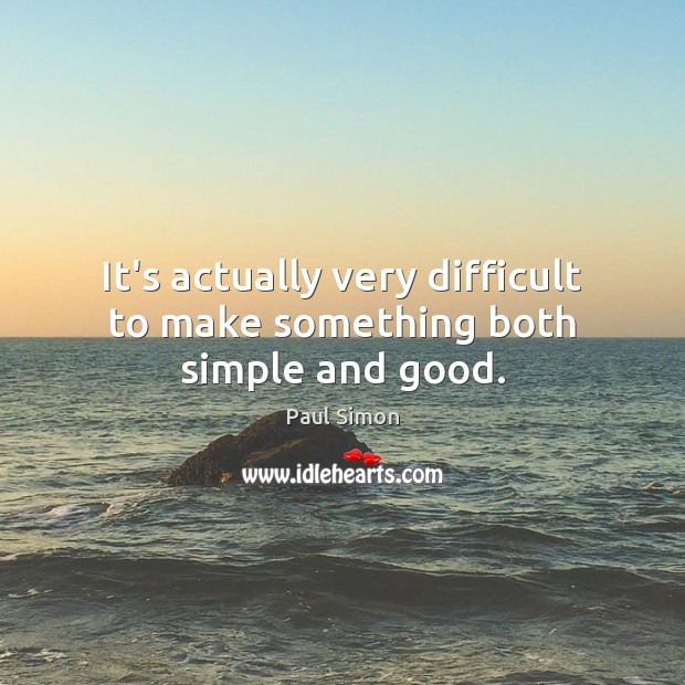 It’s actually very difficult to make something both simple and good. Image