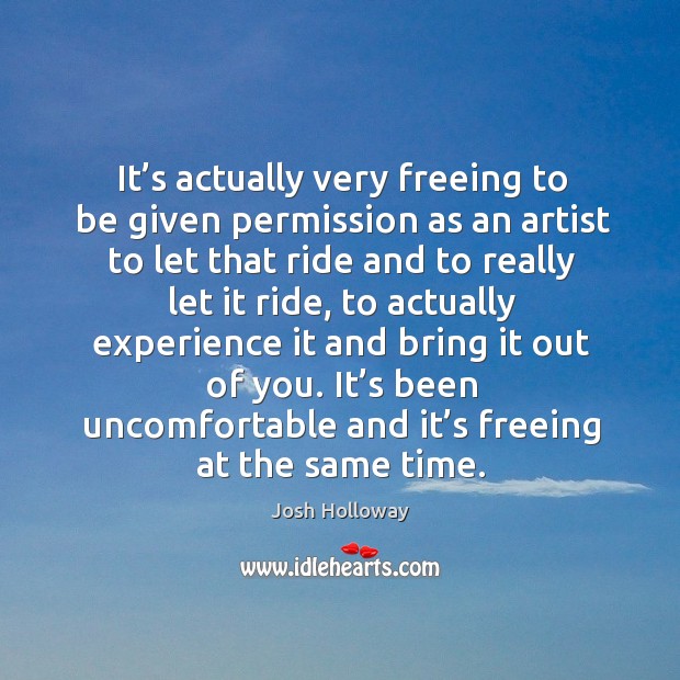 It’s actually very freeing to be given permission as an artist to let that ride and to really let it ride.. Image