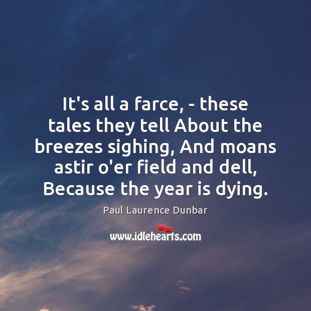 It’s all a farce, – these tales they tell About the breezes Paul Laurence Dunbar Picture Quote