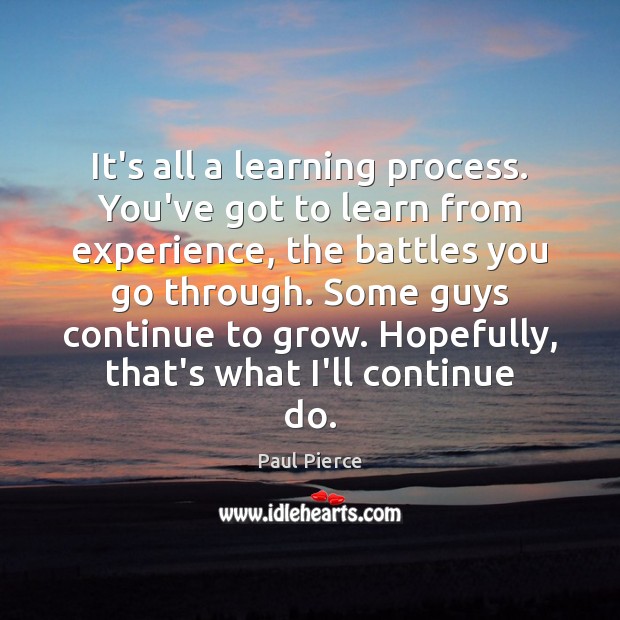 It’s all a learning process. You’ve got to learn from experience, the Image