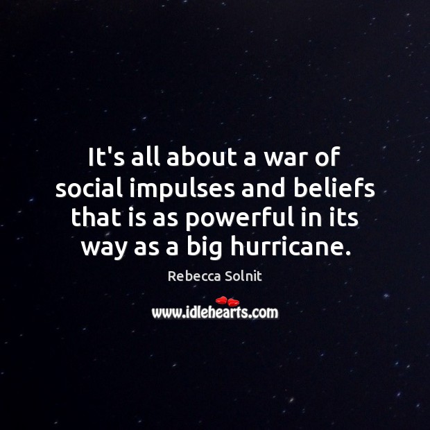It’s all about a war of social impulses and beliefs that is Rebecca Solnit Picture Quote