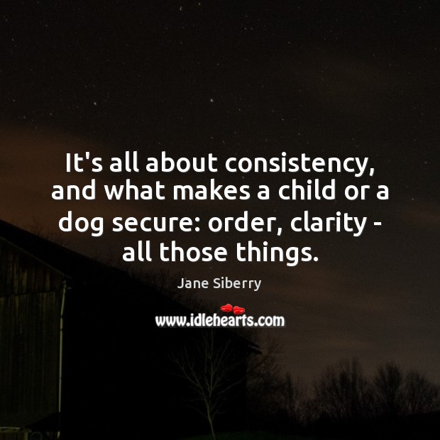 It’s all about consistency, and what makes a child or a dog Jane Siberry Picture Quote