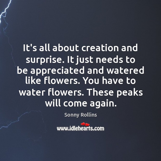 It’s all about creation and surprise. It just needs to be appreciated Sonny Rollins Picture Quote