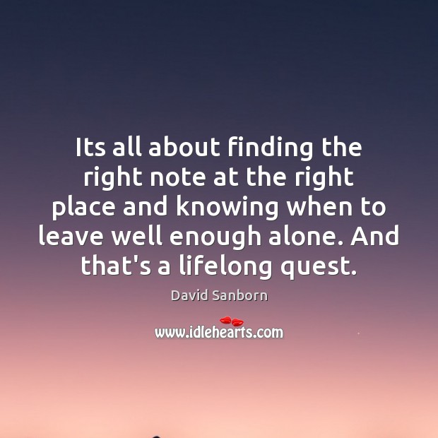 Its all about finding the right note at the right place and David Sanborn Picture Quote