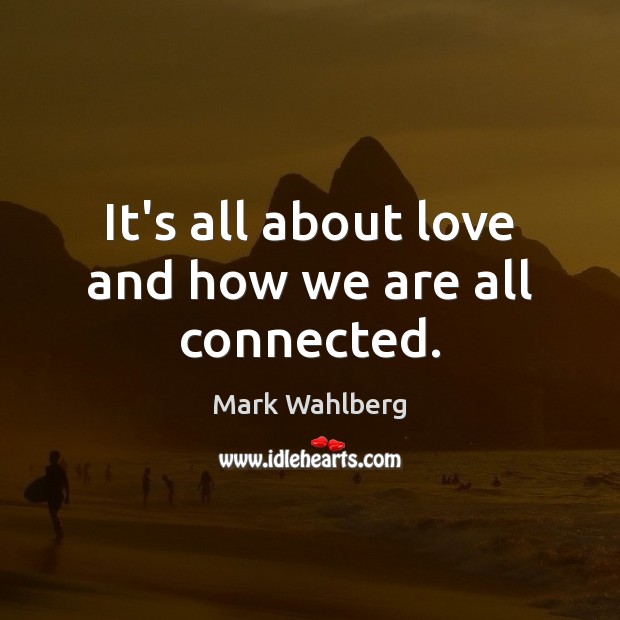 It’s all about love and how we are all connected. Image