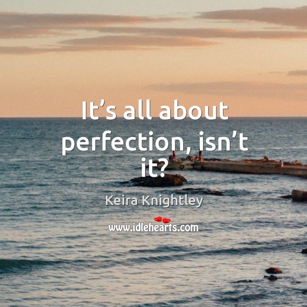 It’s all about perfection, isn’t it? Image