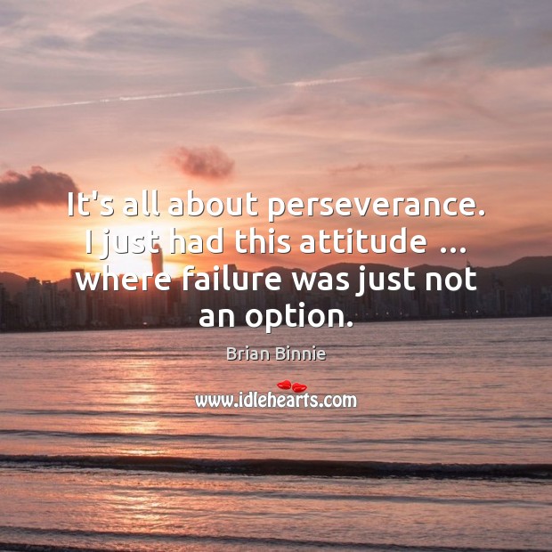 It’s all about perseverance. I just had this attitude … where failure was Attitude Quotes Image