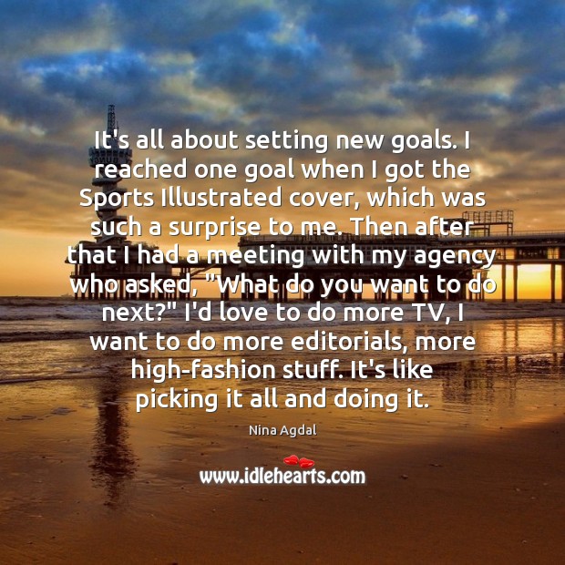 It’s all about setting new goals. I reached one goal when I Goal Quotes Image