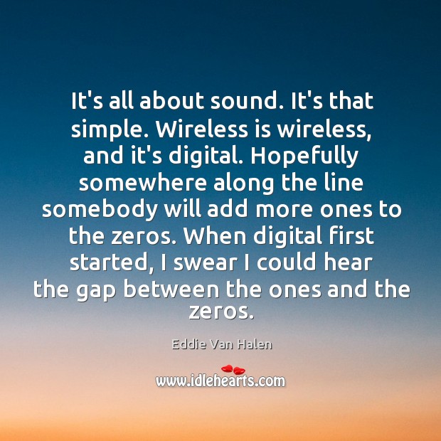 It’s all about sound. It’s that simple. Wireless is wireless, and it’s Eddie Van Halen Picture Quote