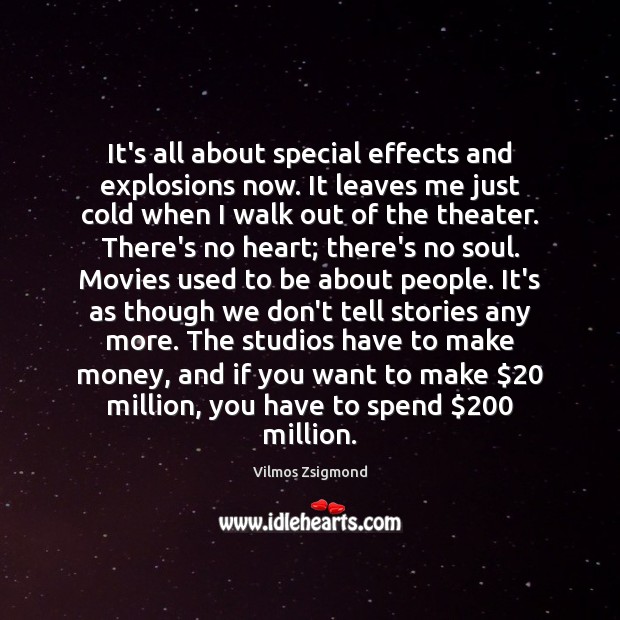 It’s all about special effects and explosions now. It leaves me just Vilmos Zsigmond Picture Quote