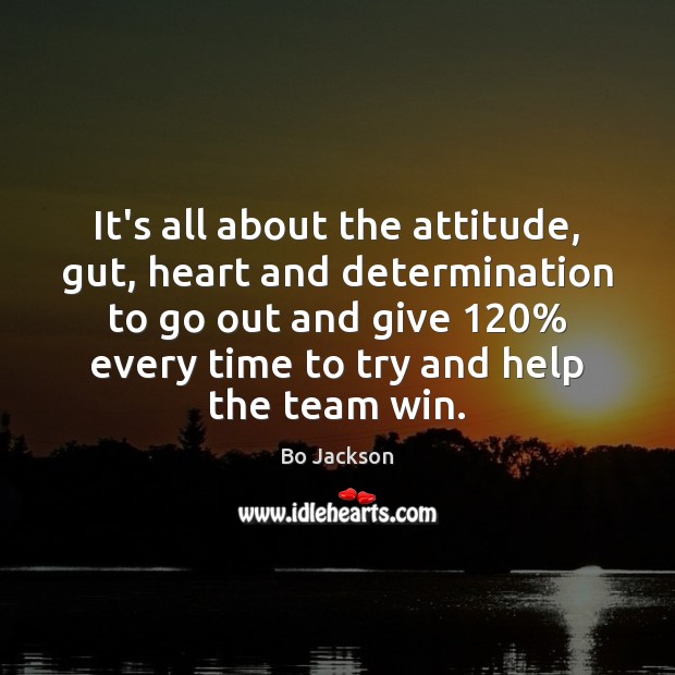 It’s all about the attitude, gut, heart and determination to go out Determination Quotes Image