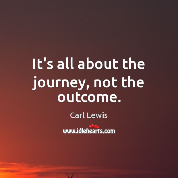 It’s all about the journey, not the outcome. Image