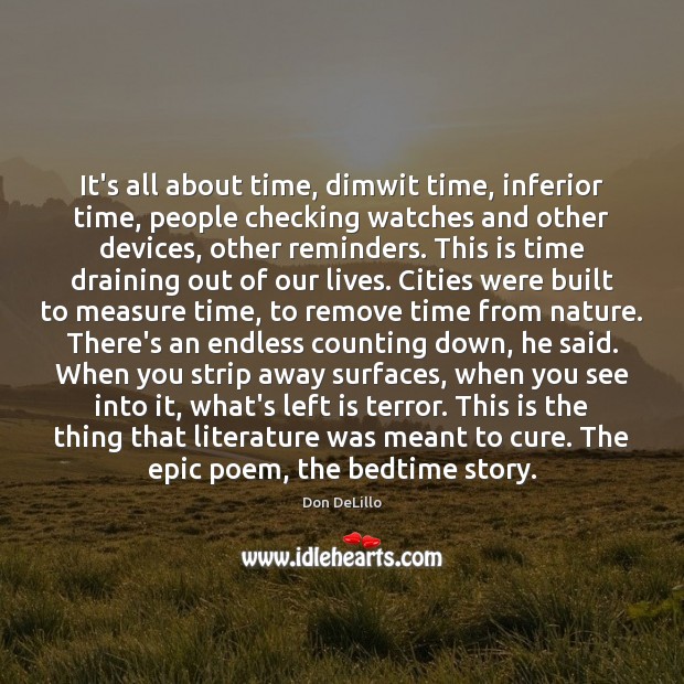 It’s all about time, dimwit time, inferior time, people checking watches and Don DeLillo Picture Quote