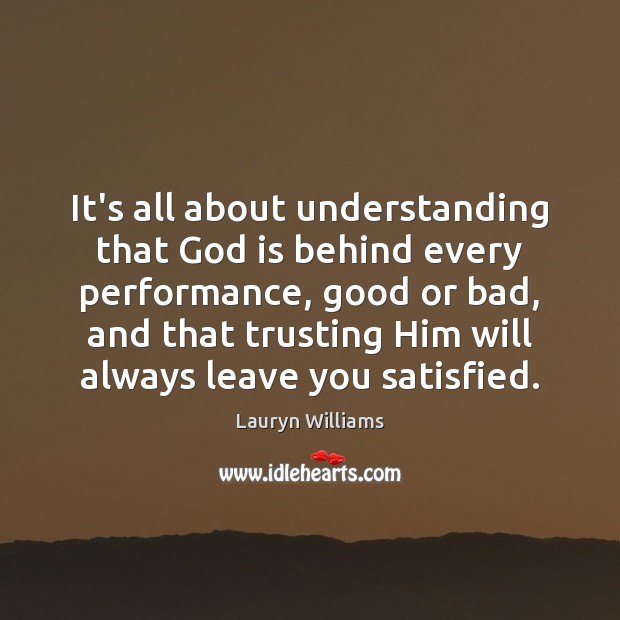 It’s all about understanding that God is behind every performance, good or Lauryn Williams Picture Quote