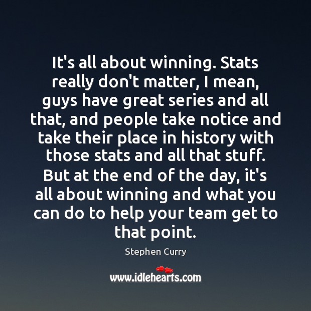It’s all about winning. Stats really don’t matter, I mean, guys have Team Quotes Image