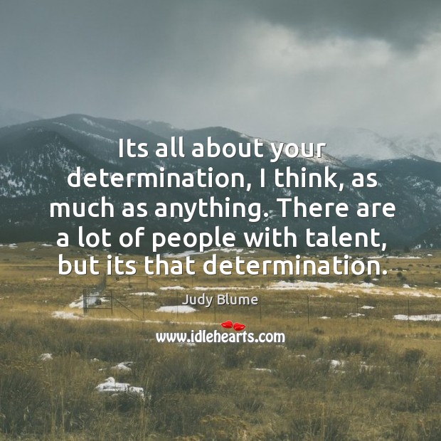 Its all about your determination, I think, as much as anything. There Determination Quotes Image