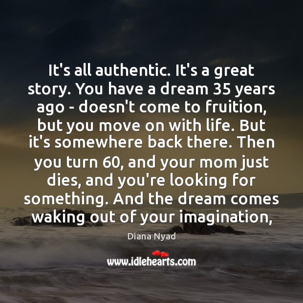 It’s all authentic. It’s a great story. You have a dream 35 years Move On Quotes Image