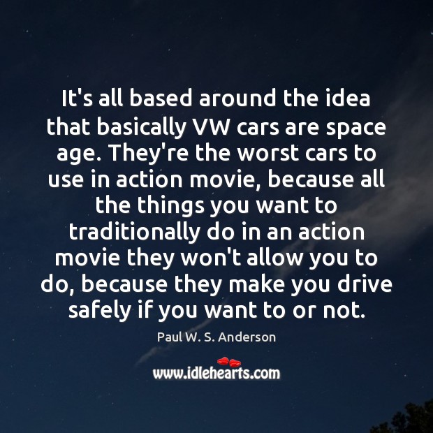 It’s all based around the idea that basically VW cars are space Paul W. S. Anderson Picture Quote