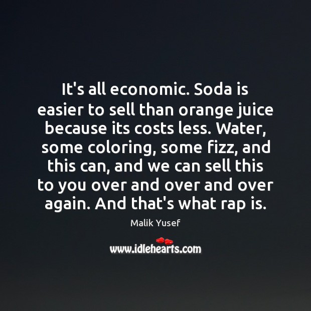 It’s all economic. Soda is easier to sell than orange juice because Malik Yusef Picture Quote