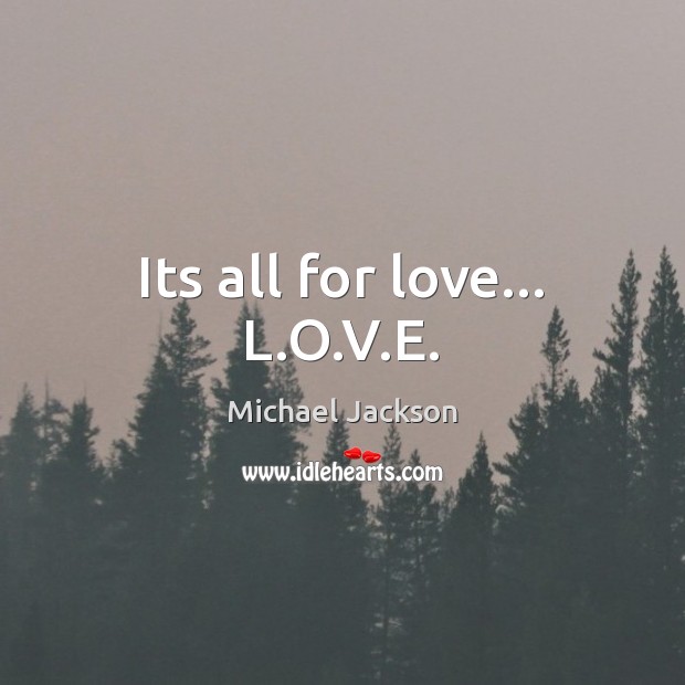 Its all for love… L.O.V.E. Michael Jackson Picture Quote