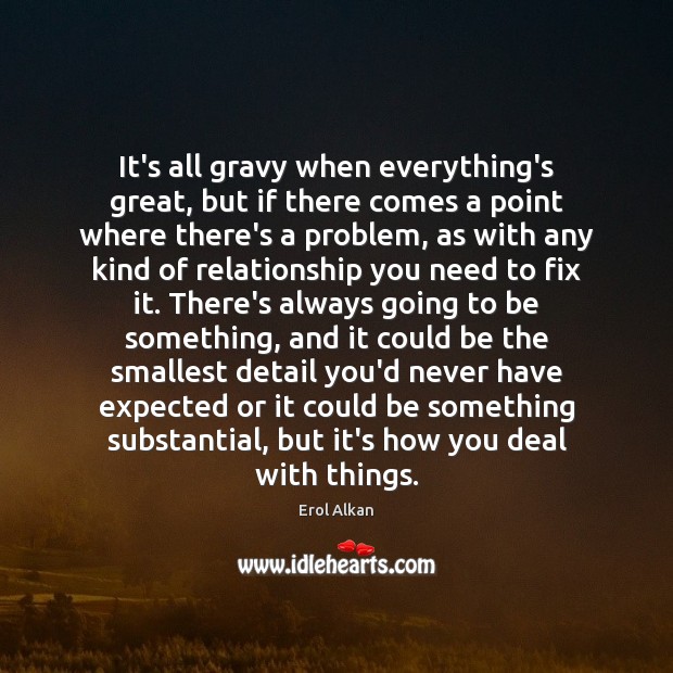 It’s all gravy when everything’s great, but if there comes a point Erol Alkan Picture Quote