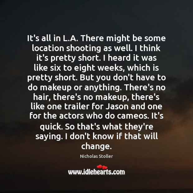 It’s all in L.A. There might be some location shooting as Nicholas Stoller Picture Quote