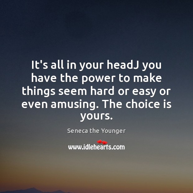 It’s all in your headJ you have the power to make things Image