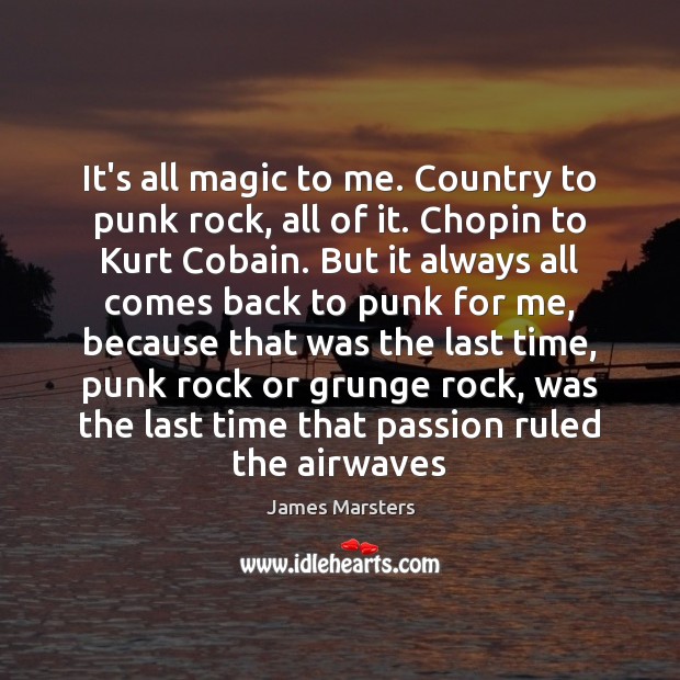 It’s all magic to me. Country to punk rock, all of it. Image