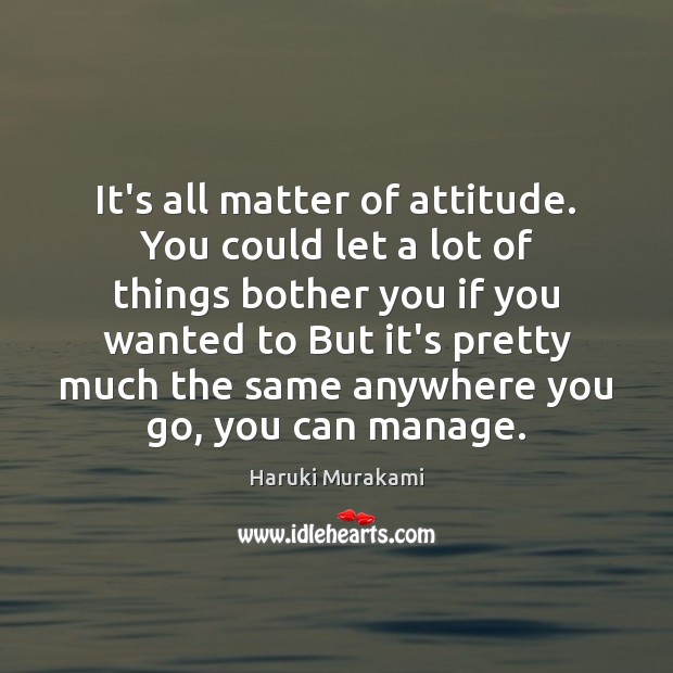 It’s all matter of attitude. You could let a lot of things Image