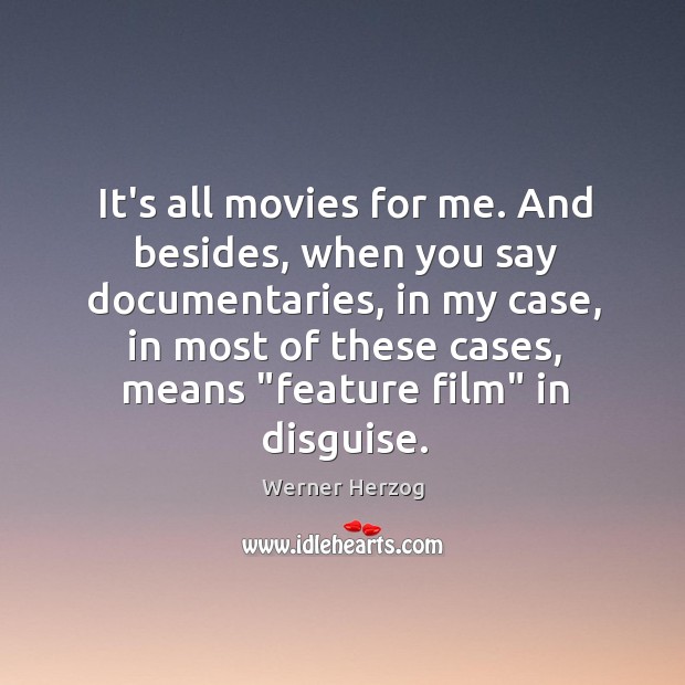It’s all movies for me. And besides, when you say documentaries, in Image
