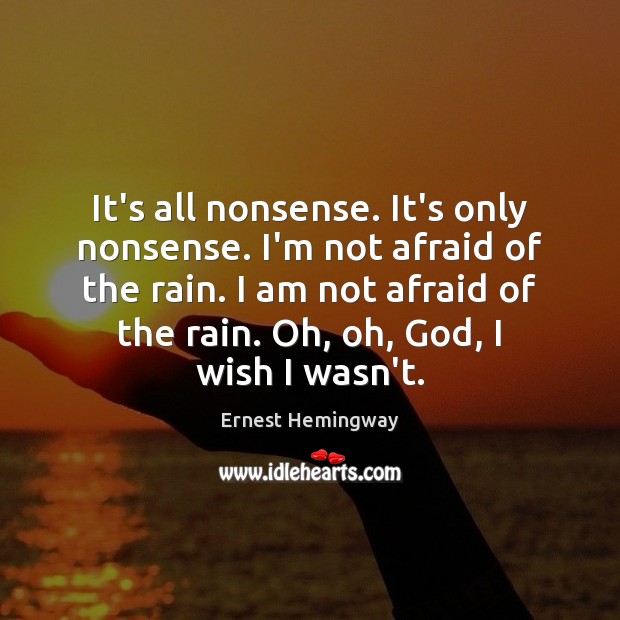 It’s all nonsense. It’s only nonsense. I’m not afraid of the rain. Image