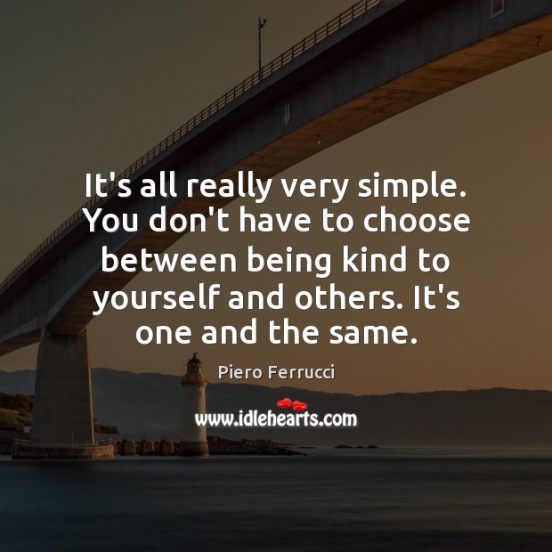 It’s all really very simple. You don’t have to choose between being Piero Ferrucci Picture Quote