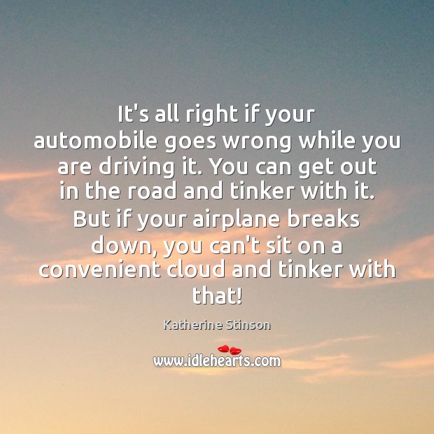 It’s all right if your automobile goes wrong while you are driving Katherine Stinson Picture Quote