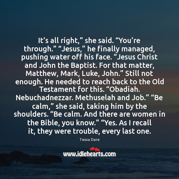 It’s all right,” she said. “You’re through.” “Jesus,” he finally Tessa Dare Picture Quote