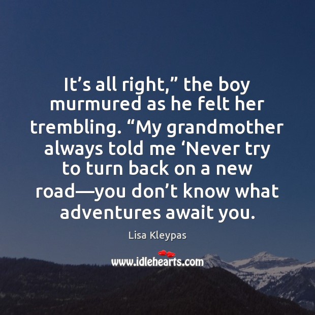 It’s all right,” the boy murmured as he felt her trembling. “ Lisa Kleypas Picture Quote